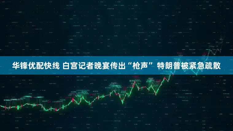 华锋优配快线 白宫记者晚宴传出“枪声” 特朗普被紧急疏散